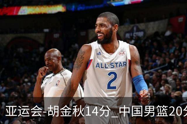 亚运会-胡金秋14分 中国男篮20分惨败日本无缘决赛