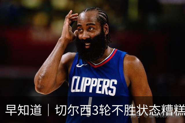 早知道｜切尔西3轮不胜状态糟糕